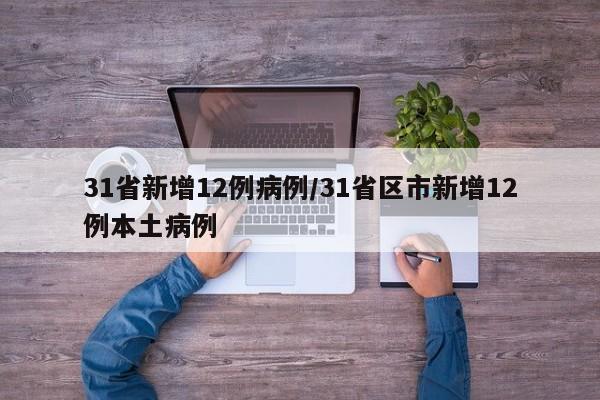 31省新增12例病例/31省区市新增12例本土病例