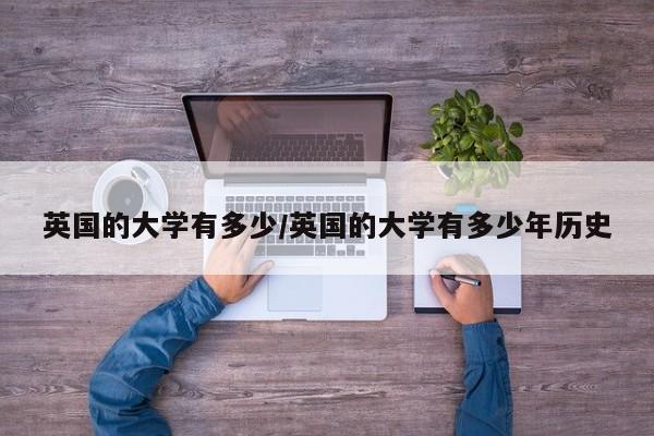 英国的大学有多少/英国的大学有多少年历史
