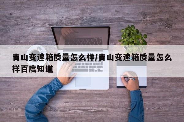 青山变速箱质量怎么样/青山变速箱质量怎么样百度知道