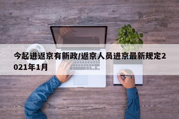 今起进返京有新政/返京人员进京最新规定2021年1月