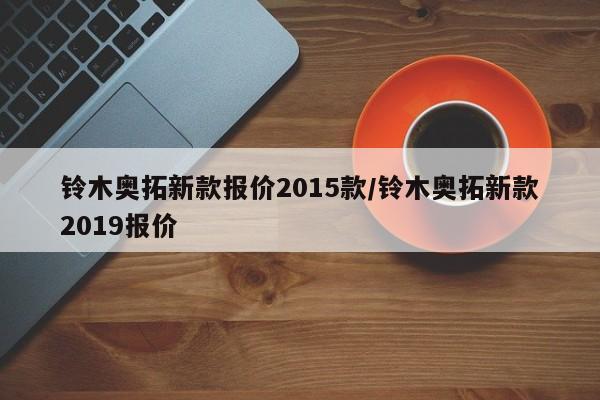 铃木奥拓新款报价2015款/铃木奥拓新款2019报价