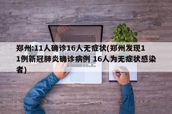 郑州:11人确诊16人无症状(郑州发现11例新冠肺炎确诊病例 16人为无症状感染者)