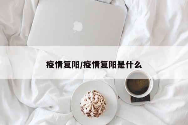疫情复阳/疫情复阳是什么