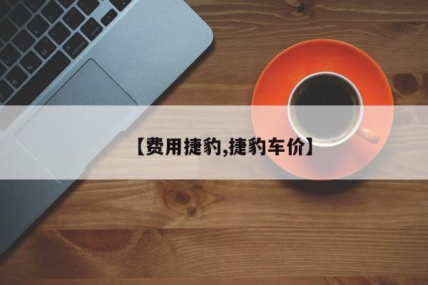 【费用捷豹,捷豹车价】