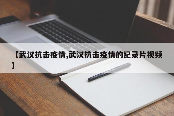 【武汉抗击疫情,武汉抗击疫情的纪录片视频】