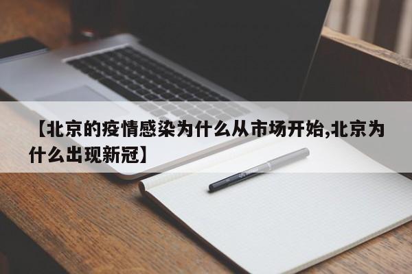 【北京的疫情感染为什么从市场开始,北京为什么出现新冠】