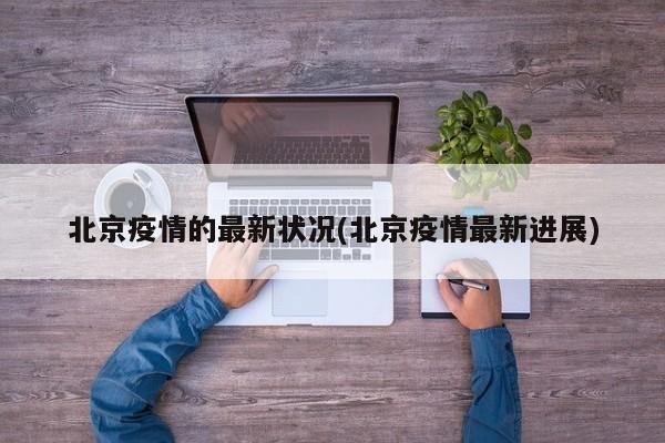 北京疫情的最新状况(北京疫情最新进展)