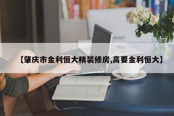 【肇庆市金利恒大精装修房,高要金利恒大】