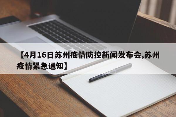 【4月16日苏州疫情防控新闻发布会,苏州疫情紧急通知】