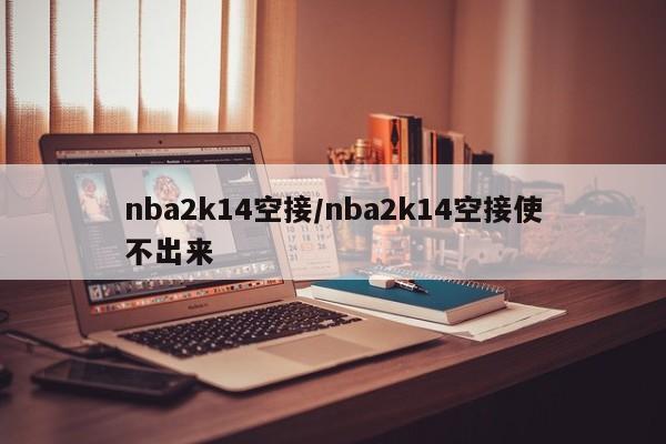 nba2k14空接/nba2k14空接使不出来
