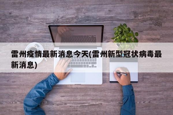 雷州疫情最新消息今天(雷州新型冠状病毒最新消息)