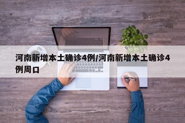 河南新增本土确诊4例/河南新增本土确诊4例周口