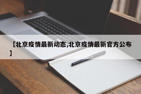 【北京疫情最新动态,北京疫情最新官方公布】