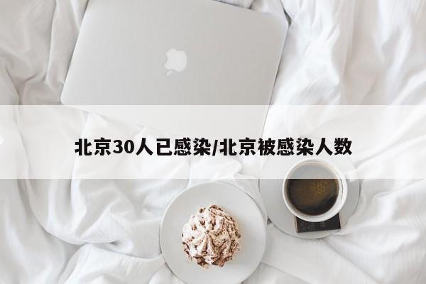 北京30人已感染/北京被感染人数