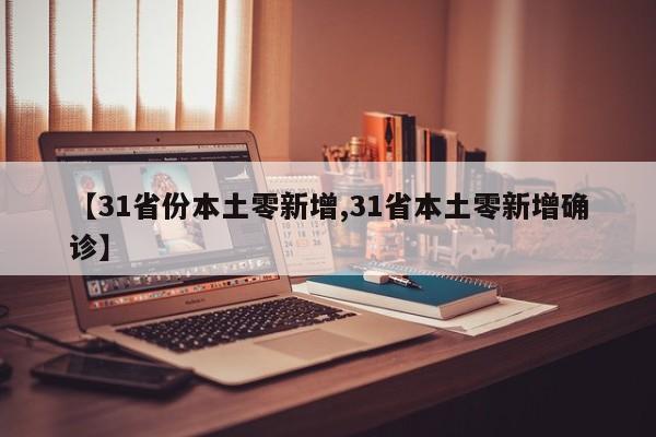【31省份本土零新增,31省本土零新增确诊】