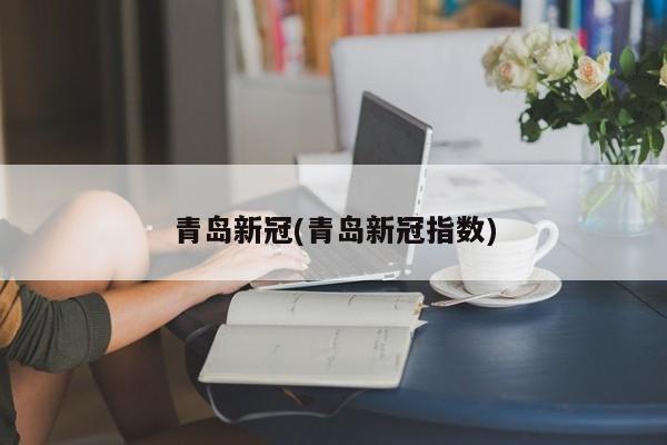 青岛新冠(青岛新冠指数)