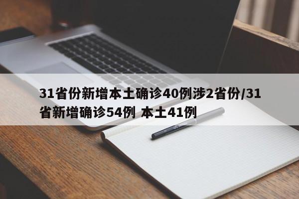 31省份新增本土确诊40例涉2省份/31省新增确诊54例 本土41例