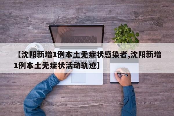 【沈阳新增1例本土无症状感染者,沈阳新增1例本土无症状活动轨迹】