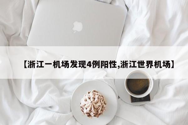 【浙江一机场发现4例阳性,浙江世界机场】