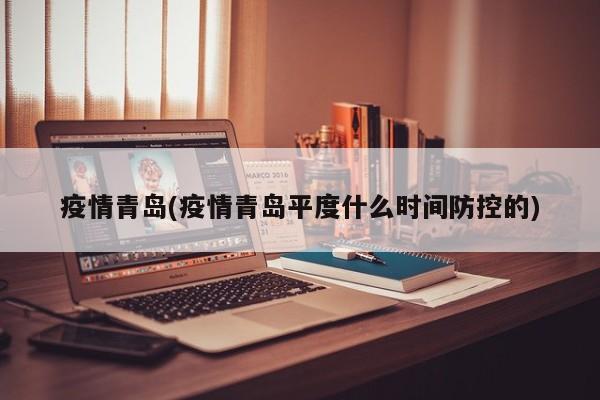 疫情青岛(疫情青岛平度什么时间防控的)