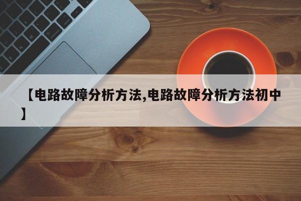 【电路故障分析方法,电路故障分析方法初中】