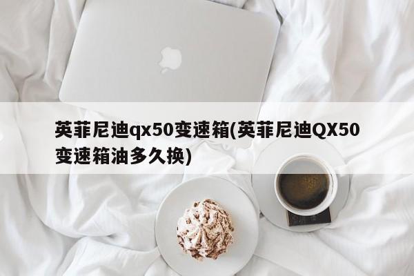 英菲尼迪qx50变速箱(英菲尼迪QX50变速箱油多久换)