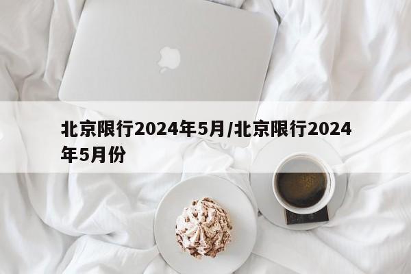 北京限行2024年5月/北京限行2024年5月份