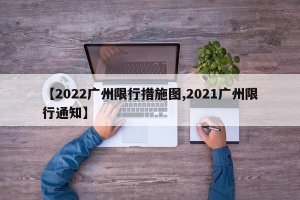 【2022广州限行措施图,2021广州限行通知】