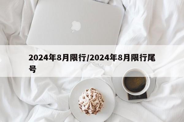 2024年8月限行/2024年8月限行尾号