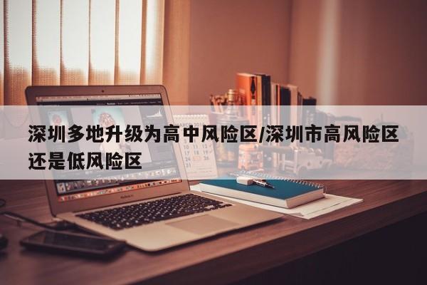 深圳多地升级为高中风险区/深圳市高风险区还是低风险区