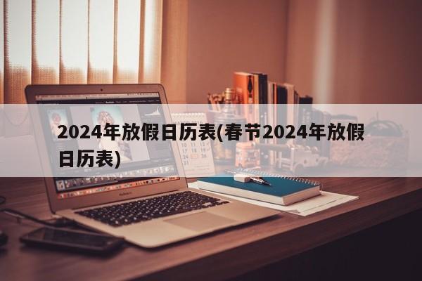 2024年放假日历表(春节2024年放假日历表)