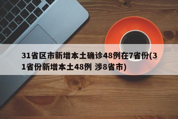 31省区市新增本土确诊48例在7省份(31省份新增本土48例 涉8省市)