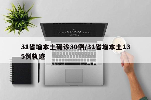 31省增本土确诊30例/31省增本土135例轨迹
