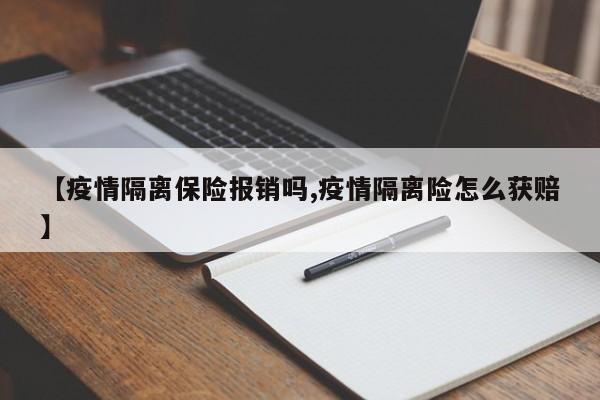 【疫情隔离保险报销吗,疫情隔离险怎么获赔】