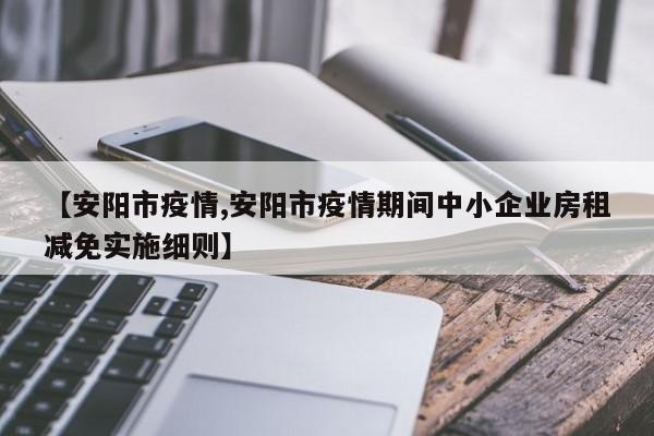 【安阳市疫情,安阳市疫情期间中小企业房租减免实施细则】