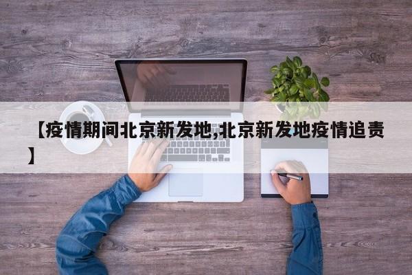 【疫情期间北京新发地,北京新发地疫情追责】