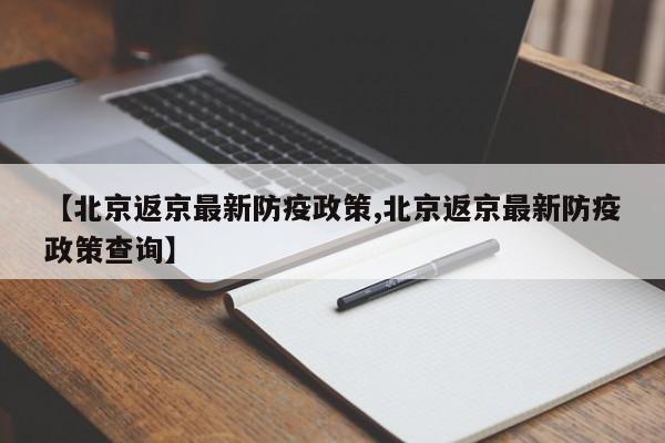 【北京返京最新防疫政策,北京返京最新防疫政策查询】