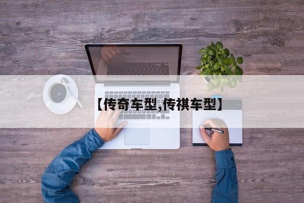【传奇车型,传祺车型】