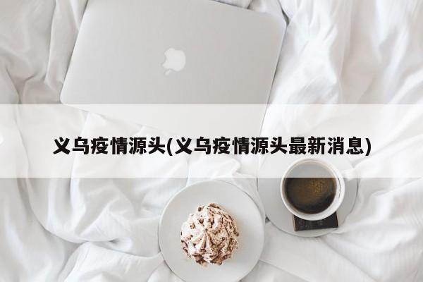 义乌疫情源头(义乌疫情源头最新消息)