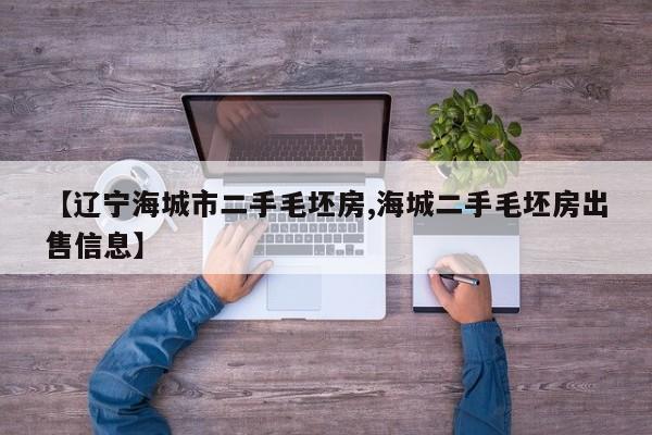 【辽宁海城市二手毛坯房,海城二手毛坯房出售信息】