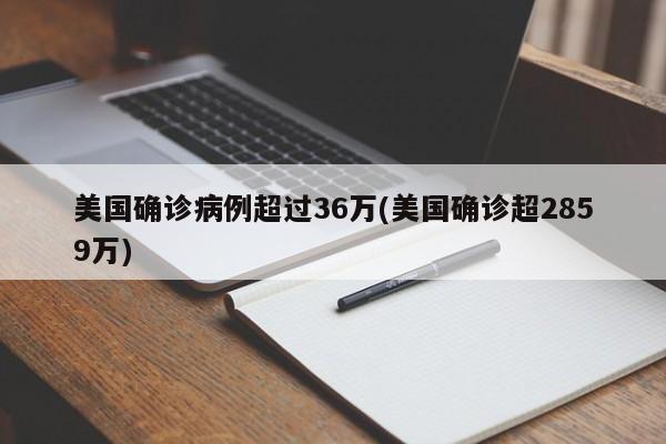 美国确诊病例超过36万(美国确诊超2859万)