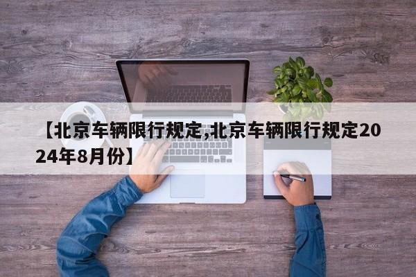【北京车辆限行规定,北京车辆限行规定2024年8月份】