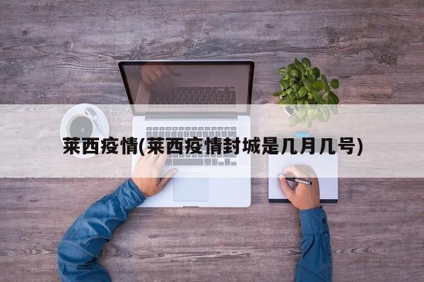 莱西疫情(莱西疫情封城是几月几号)