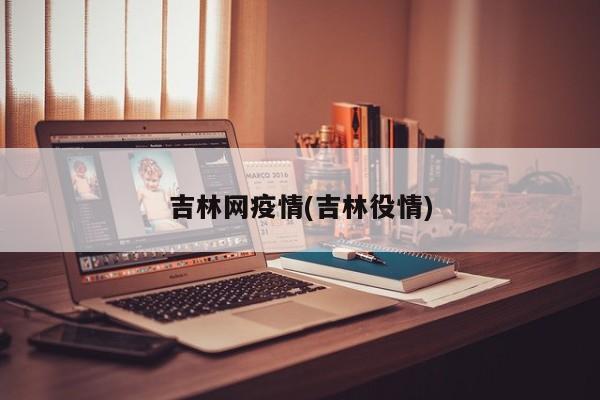 吉林网疫情(吉林役情)