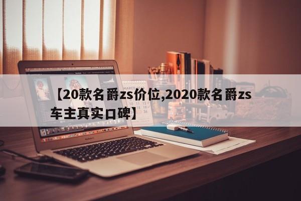 【20款名爵zs价位,2020款名爵zs车主真实口碑】
