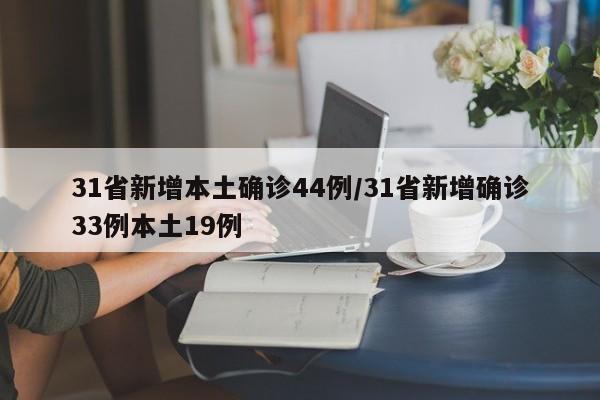 31省新增本土确诊44例/31省新增确诊33例本土19例