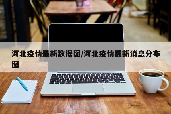 河北疫情最新数据图/河北疫情最新消息分布图