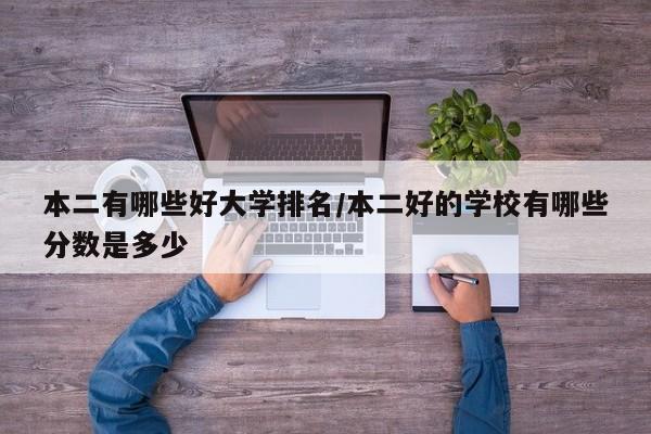 本二有哪些好大学排名/本二好的学校有哪些分数是多少