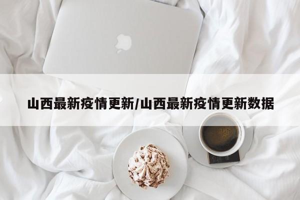 山西最新疫情更新/山西最新疫情更新数据