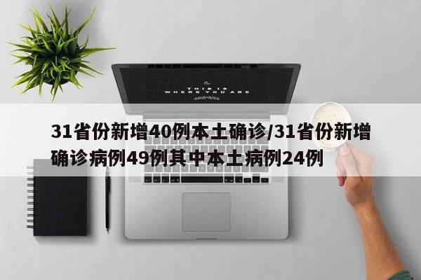 31省份新增40例本土确诊/31省份新增确诊病例49例其中本土病例24例